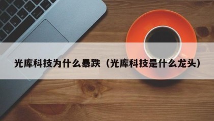 光库科技为什么暴跌（光库科技是什么龙头）