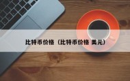 比特币价格（比特币价格 美元）